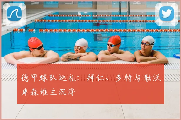 德甲球队巡礼：拜仁、多特与勒沃库森谁主沉浮