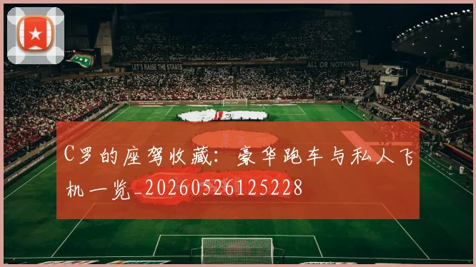 C罗的座驾收藏：豪华跑车与私人飞机一览_20260526125228