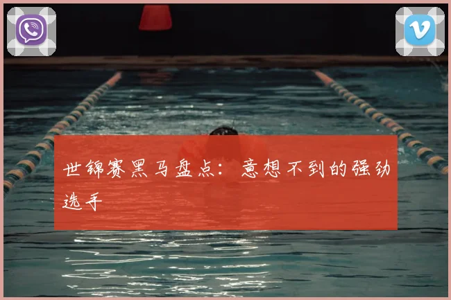 世锦赛黑马盘点：意想不到的强劲选手