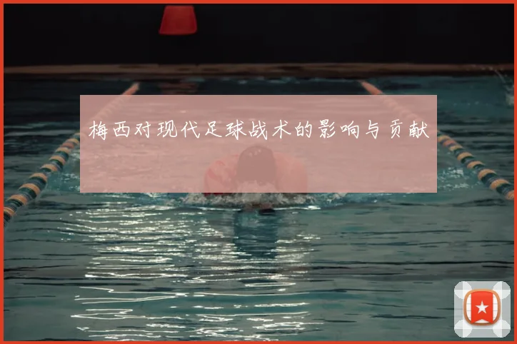 梅西对现代足球战术的影响与贡献