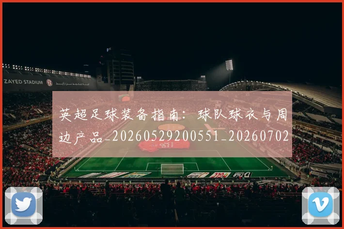 英超足球装备指南：球队球衣与周边产品_20260529200551_20260702174845
