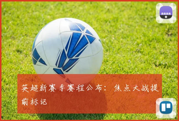 英超新赛季赛程公布:焦点大战提前标记