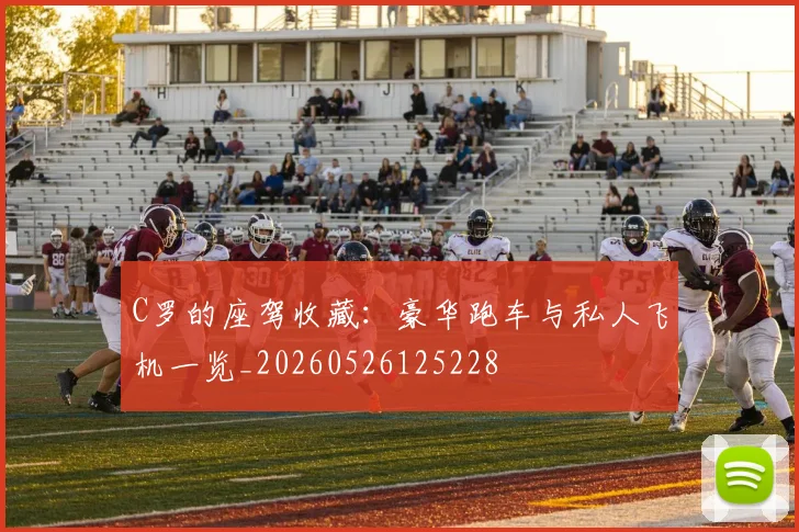C罗的座驾收藏：豪华跑车与私人飞机一览_20260526125228